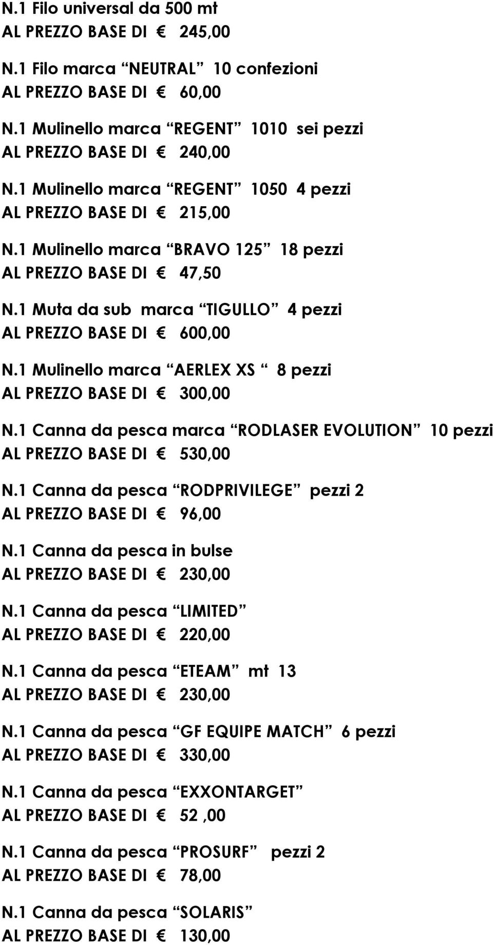 1 Mulinello marca AERLEX XS 8 pezzi AL PREZZO BASE DI 300,00 N.1 Canna da pesca marca RODLASER EVOLUTION 10 pezzi AL PREZZO BASE DI 530,00 N.