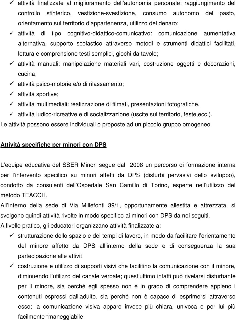 lettura e comprensione testi semplici, giochi da tavolo; attività manuali: manipolazione materiali vari, costruzione oggetti e decorazioni, cucina; attività psico-motorie e/o di rilassamento;