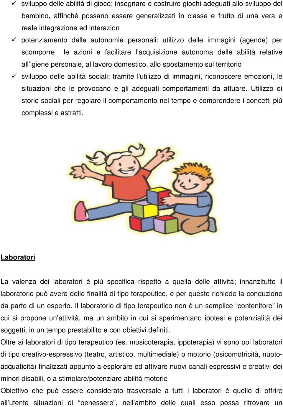 lavoro domestico, allo spostamento sul territorio sviluppo delle abilità sociali: tramite l'utilizzo di immagini, riconoscere emozioni, le situazioni che le provocano e gli adeguati comportamenti da