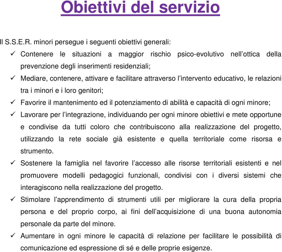 facilitare attraverso l intervento educativo, le relazioni tra i minori e i loro genitori; Favorire il mantenimento ed il potenziamento di abilità e capacità di ogni minore; Lavorare per l