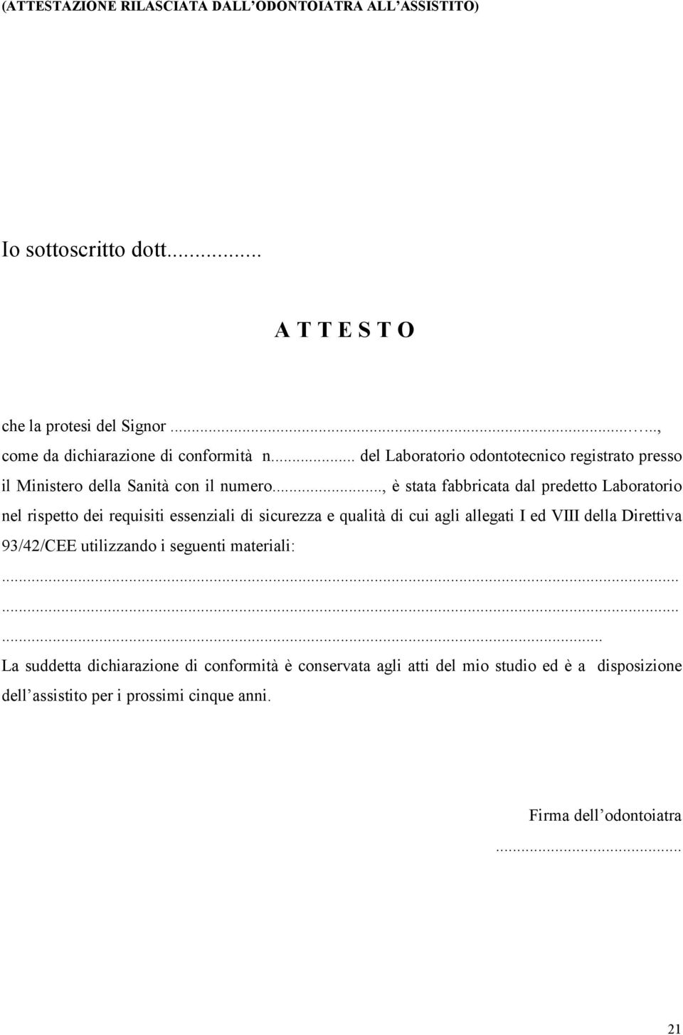 .., è stata fabbricata dal predetto Laboratorio nel rispetto dei requisiti essenziali di sicurezza e qualità di cui agli allegati I ed VIII della Direttiva