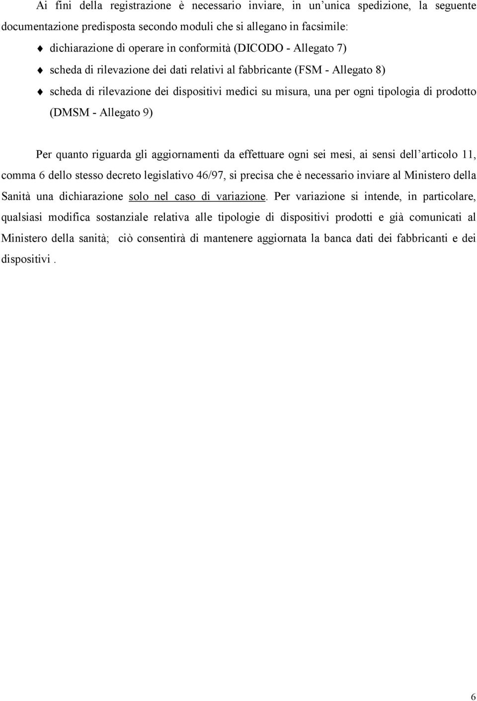 Allegato 9) Per quanto riguarda gli aggiornamenti da effettuare ogni sei mesi, ai sensi dell articolo 11, comma 6 dello stesso decreto legislativo 46/97, si precisa che è necessario inviare al