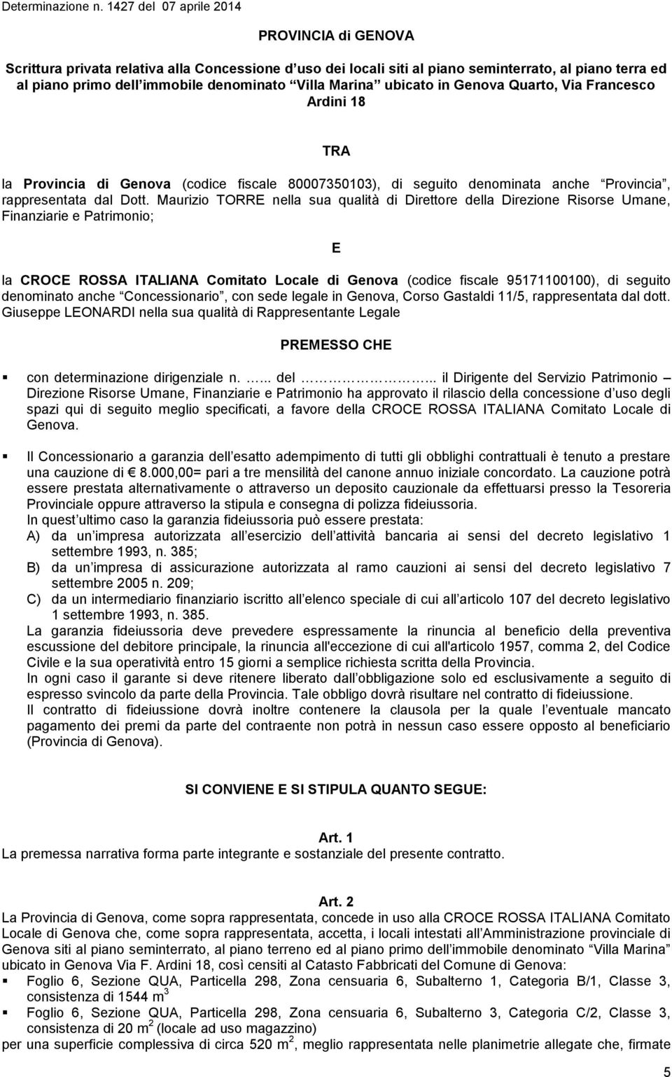 Maurizio TORRE nella sua qualità di Direttore della Direzione Risorse Umane, Finanziarie e Patrimonio; E la CROCE ROSSA ITALIANA Comitato Locale di Genova (codice fiscale 95171100100), di seguito