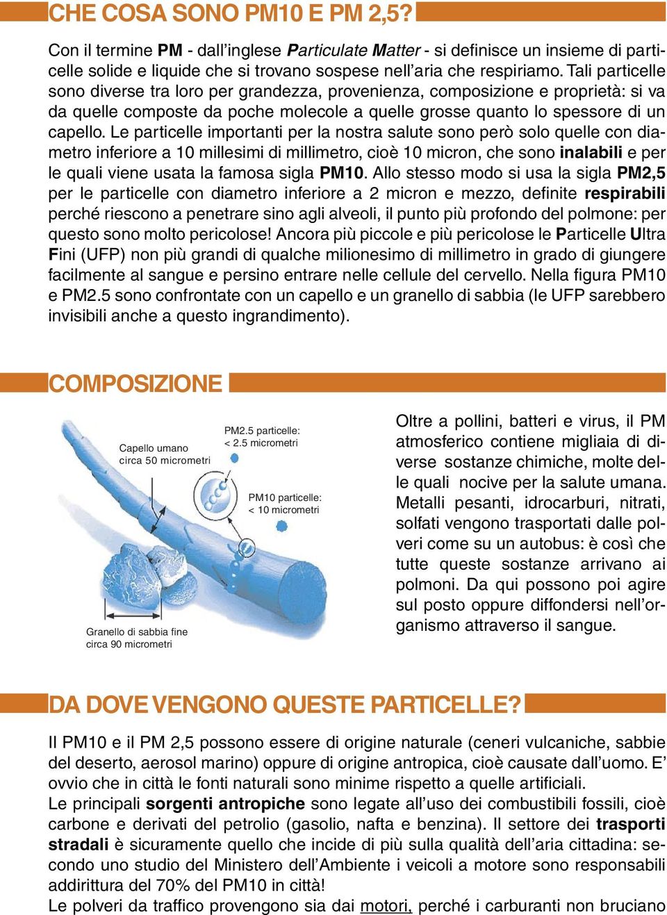 Le particelle importanti per la nostra salute sono però solo quelle con diametro inferiore a 10 millesimi di millimetro, cioè 10 micron, che sono inalabili e per le quali viene usata la famosa sigla