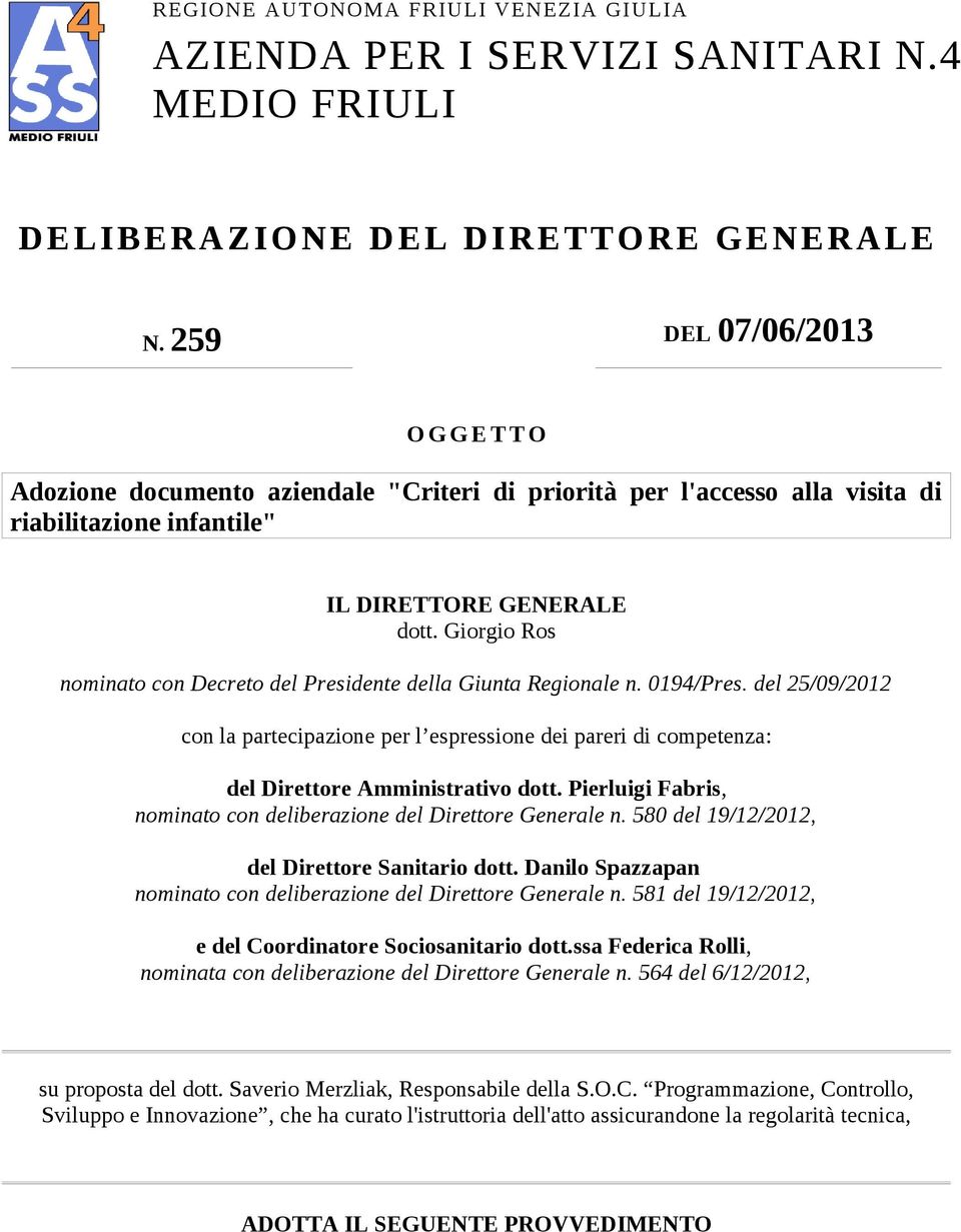 Giorgio Ros nominato con Decreto del Presidente della Giunta Regionale n. 0194/Pres. del 25/09/2012 con la partecipazione per l espressione dei pareri di competenza: del Direttore Amministrativo dott.
