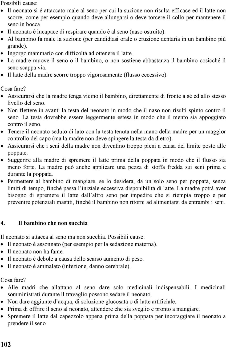 Ingorgo mammario con difficoltà ad ottenere il latte. La madre muove il seno o il bambino, o non sostiene abbastanza il bambino cosicché il seno scappa via.