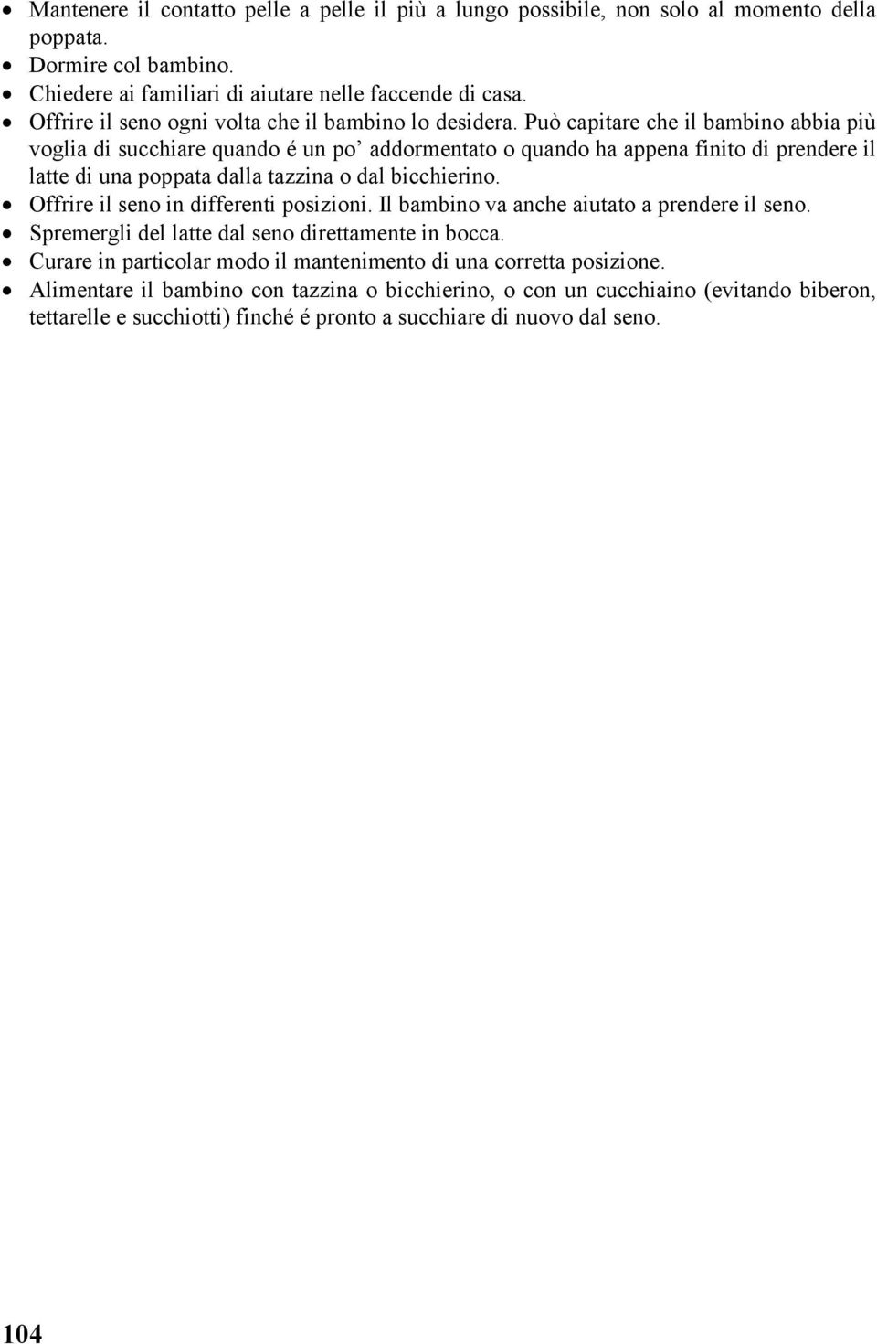 Può capitare che il bambino abbia più voglia di succhiare quando é un po addormentato o quando ha appena finito di prendere il latte di una poppata dalla tazzina o dal bicchierino.