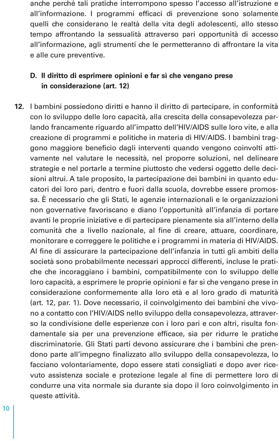 all informazione, agli strumenti che le permetteranno di affrontare la vita e alle cure preventive. D. Il diritto di esprimere opinioni e far sì che vengano prese in considerazione (art. 12) 12.