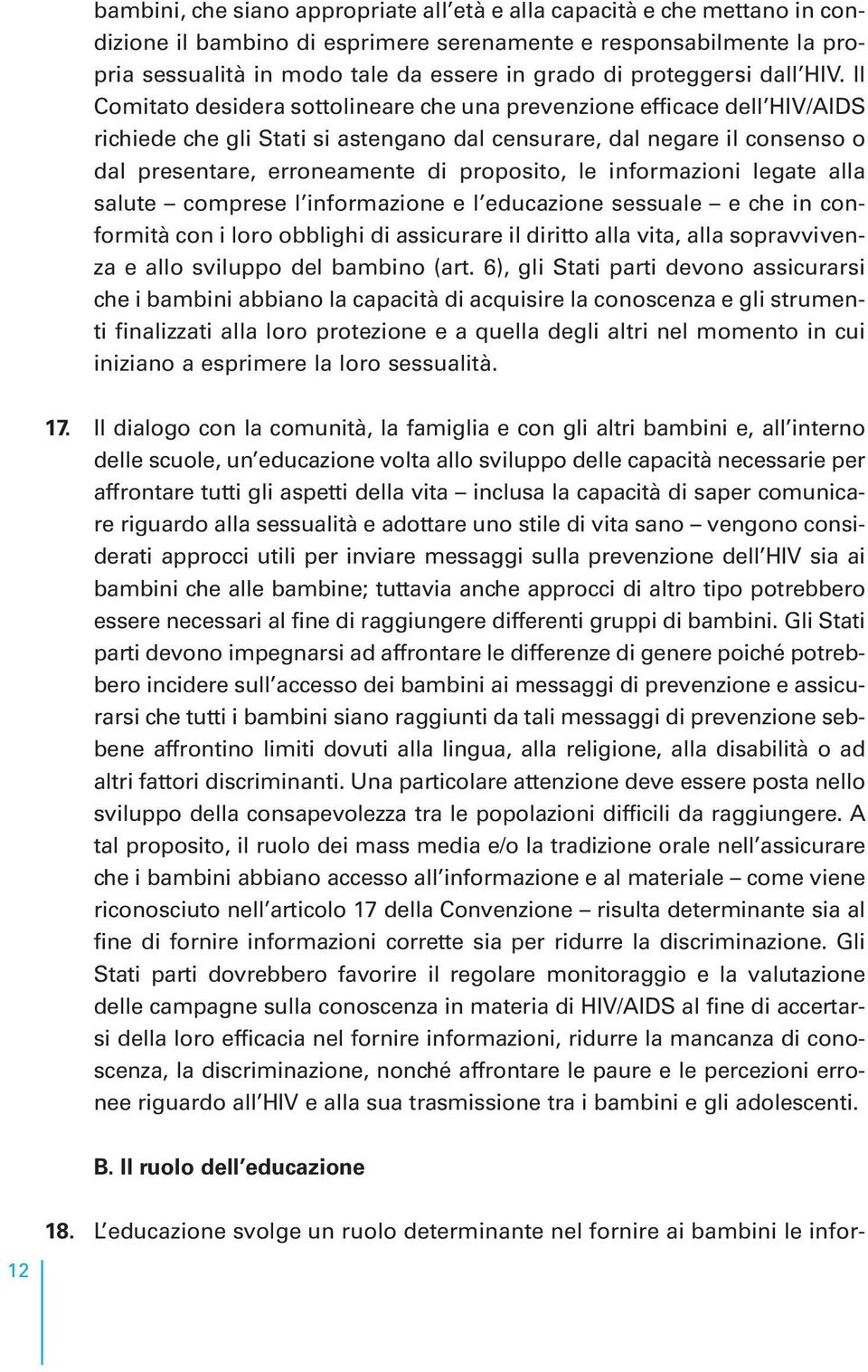 Il Comitato desidera sottolineare che una prevenzione efficace dell HIV/AIDS richiede che gli Stati si astengano dal censurare, dal negare il consenso o dal presentare, erroneamente di proposito, le