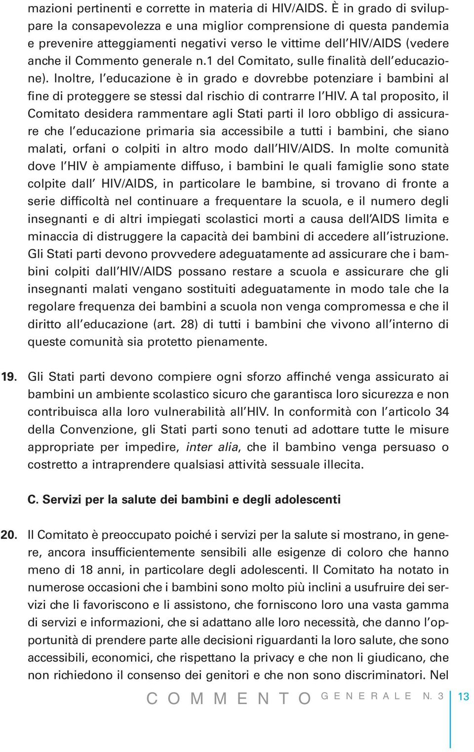 1 del Comitato, sulle finalità dell educazione). Inoltre, l educazione è in grado e dovrebbe potenziare i bambini al fine di proteggere se stessi dal rischio di contrarre l HIV.