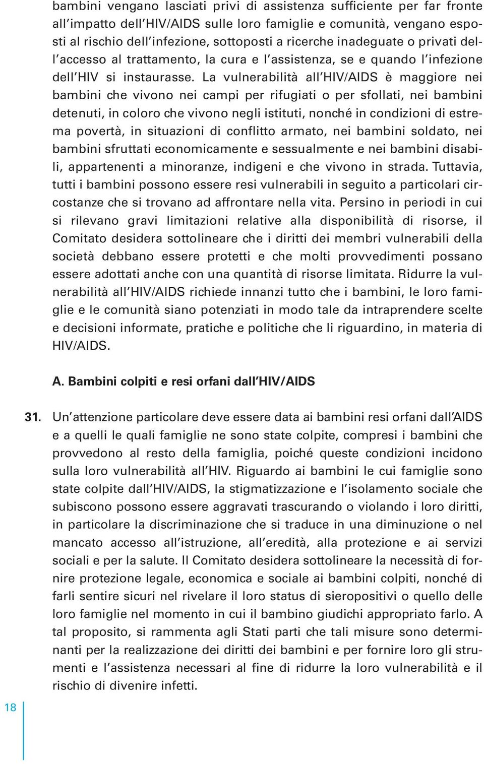 La vulnerabilità all HIV/AIDS è maggiore nei bambini che vivono nei campi per rifugiati o per sfollati, nei bambini detenuti, in coloro che vivono negli istituti, nonché in condizioni di estrema