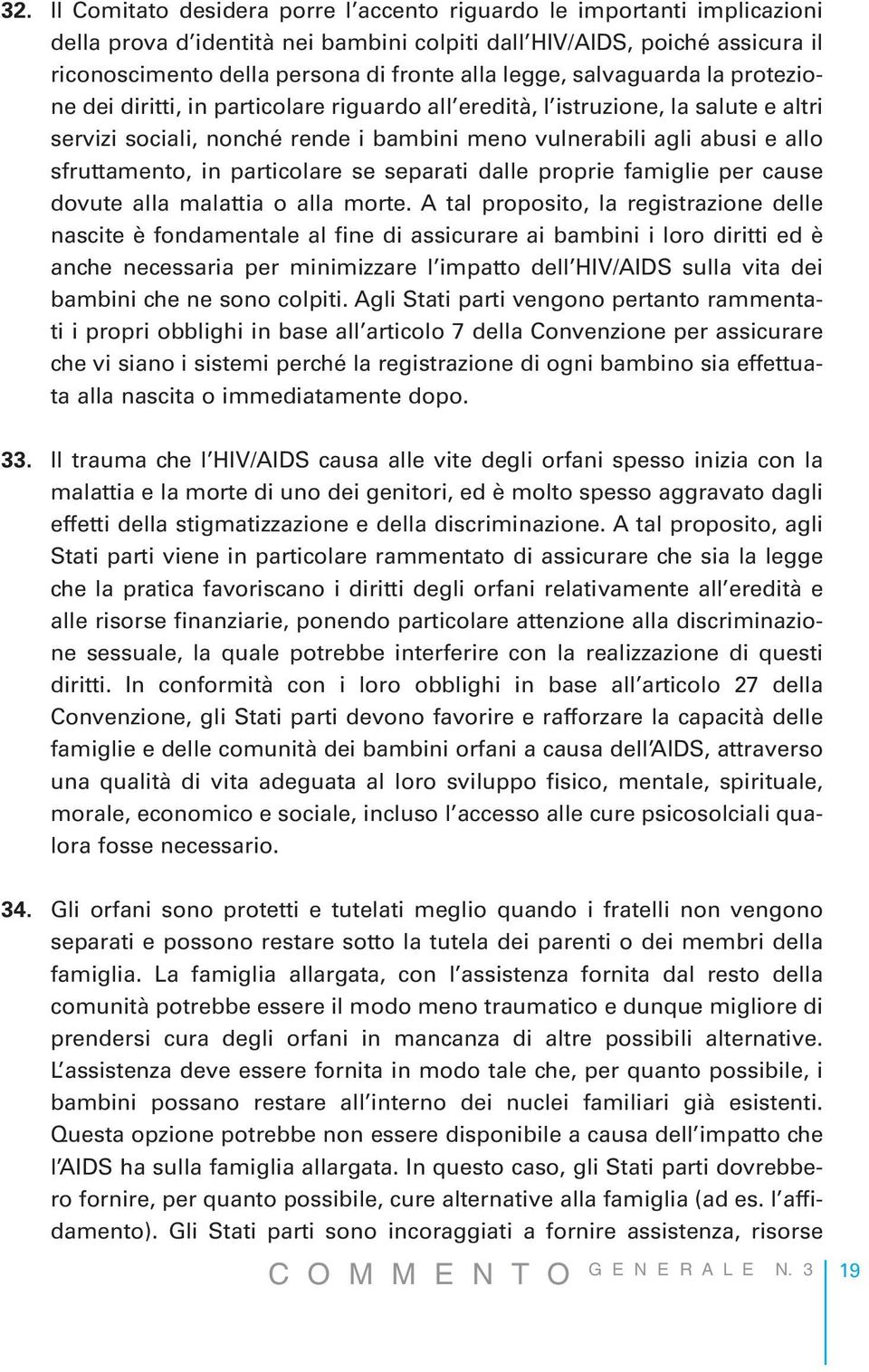 sfruttamento, in particolare se separati dalle proprie famiglie per cause dovute alla malattia o alla morte.