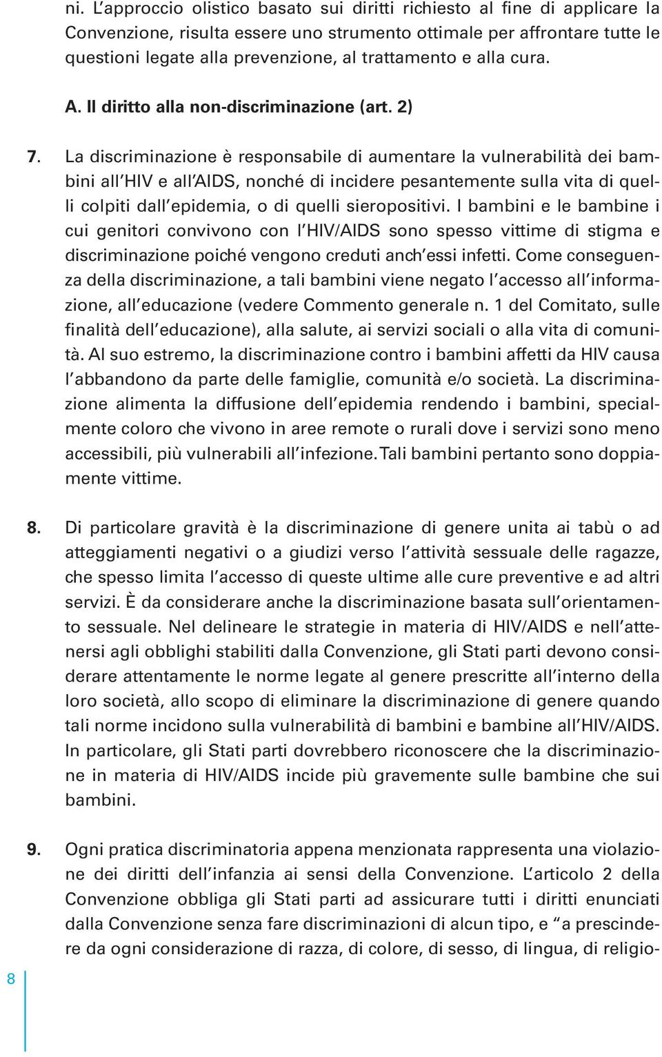 La discriminazione è responsabile di aumentare la vulnerabilità dei bambini all HIV e all AIDS, nonché di incidere pesantemente sulla vita di quelli colpiti dall epidemia, o di quelli sieropositivi.