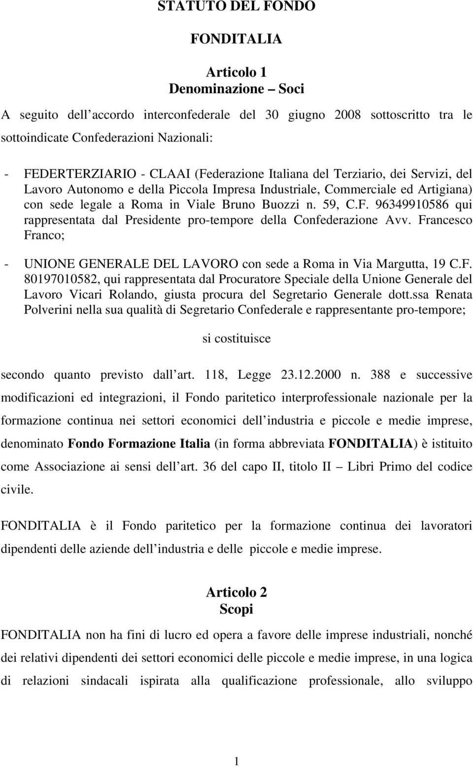 Francesco Franco; - UNIONE GENERALE DEL LAVORO con sede a Roma in Via Margutta, 19 C.F. 80197010582, qui rappresentata dal Procuratore Speciale della Unione Generale del Lavoro Vicari Rolando, giusta procura del Segretario Generale dott.