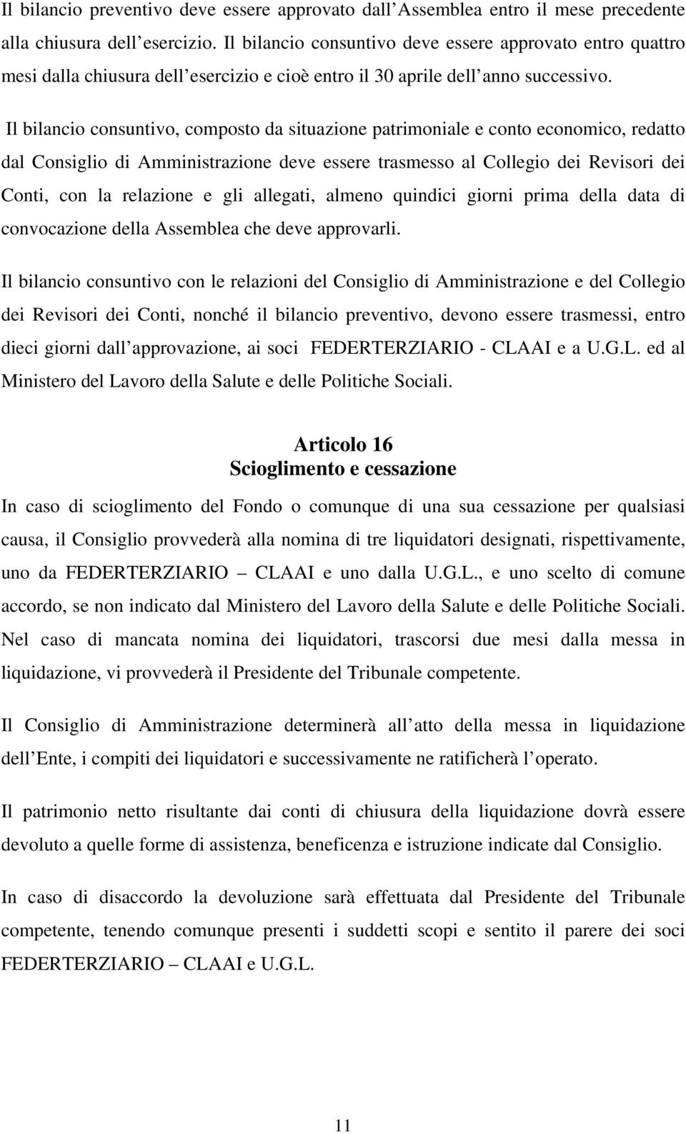 Il bilancio consuntivo, composto da situazione patrimoniale e conto economico, redatto dal Consiglio di Amministrazione deve essere trasmesso al Collegio dei Revisori dei Conti, con la relazione e