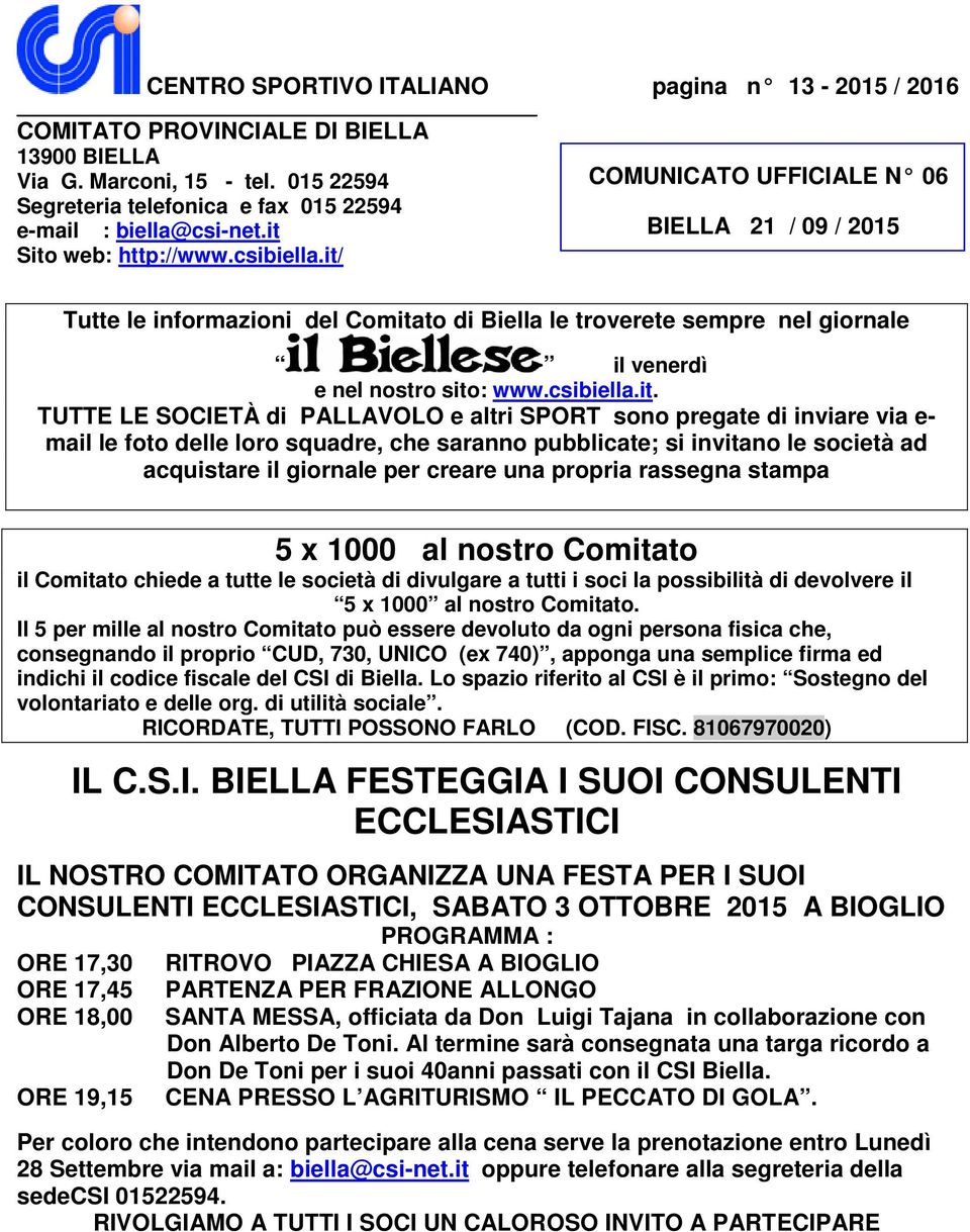 it/ Tutte le informazioni del Comitato di Biella le troverete sempre nel giornale il venerdì e nel nostro sito: www.csibiella.it. TUTTE LE SOCIETÀ di PALLAVOLO e altri SPORT sono pregate di inviare