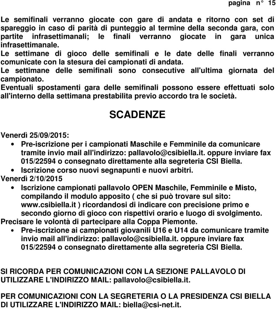 Le settimane delle semifinali sono consecutive all'ultima giornata del campionato.