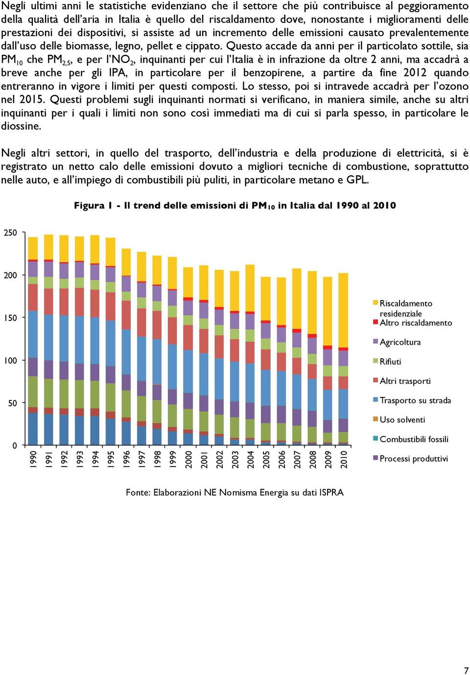 Questo accade da anni per il particolato sottile, sia PM 10 che PM 2,5, e per l NO 2, inquinanti per cui l Italia è in infrazione da oltre 2 anni, ma accadrà a breve anche per gli IPA, in particolare