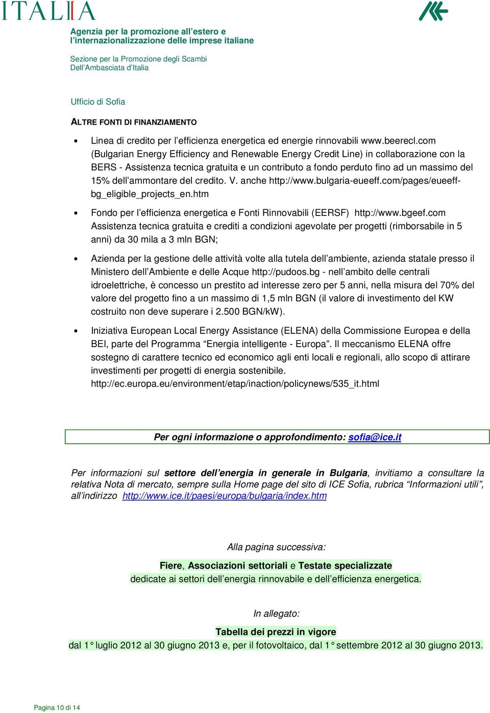 ammontare del credito. V. anche http://www.bulgaria-eueeff.com/pages/eueeffbg_eligible_projects_en.htm Fondo per l efficienza energetica e Fonti Rinnovabili (EERSF) http://www.bgeef.