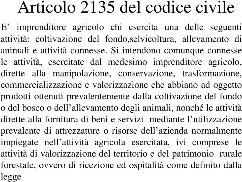 ad oggetto prodotti ottenuti prevalentemente dalla coltivazione del fondo o del bosco o dell allevamento degli animali, nonché le attività dirette alla fornitura di beni e servizi mediante l