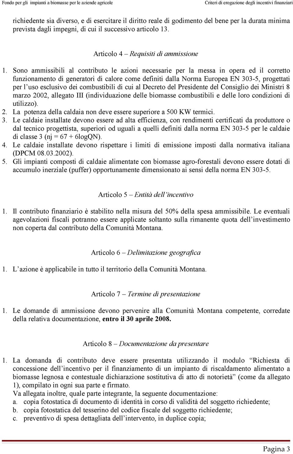 esclusivo dei combustibili di cui al Decreto del Presidente del Consiglio dei Ministri 8 marzo 2002, allegato III (individuazione delle biomasse combustibili e delle loro condizioni di utilizzo). 2. La potenza della caldaia non deve essere superiore a 500 KW termici.