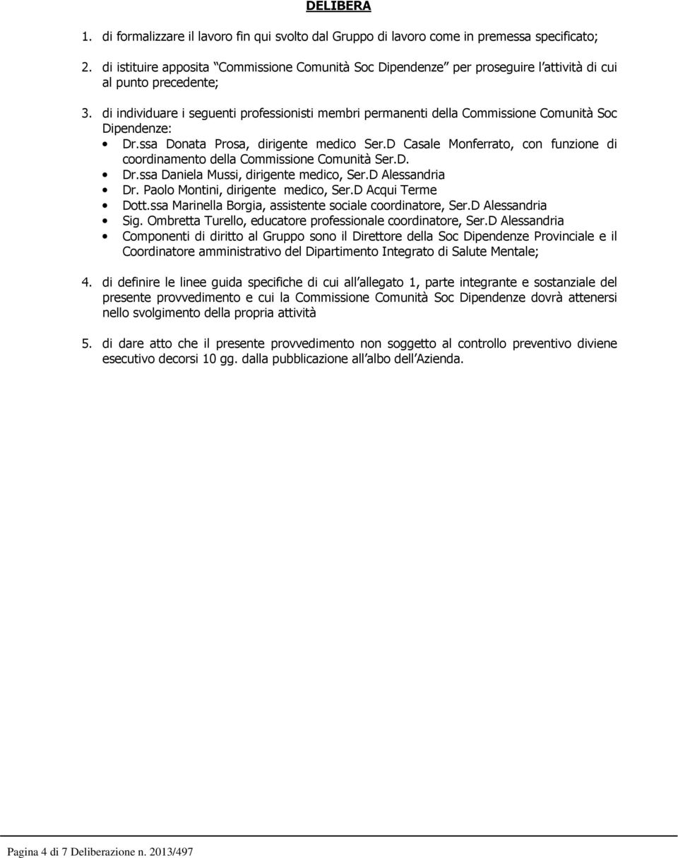 di individuare i seguenti professionisti membri permanenti della Commissione Comunità Soc Dipendenze: Dr.ssa Donata Prosa, dirigente medico Ser.