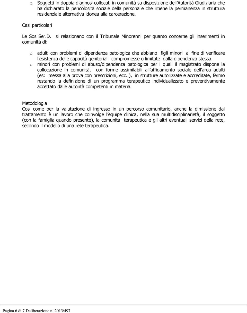 si relazionano con il Tribunale Minorenni per quanto concerne gli inserimenti in comunità di: o o adulti con problemi di dipendenza patologica che abbiano figli minori al fine di verificare l