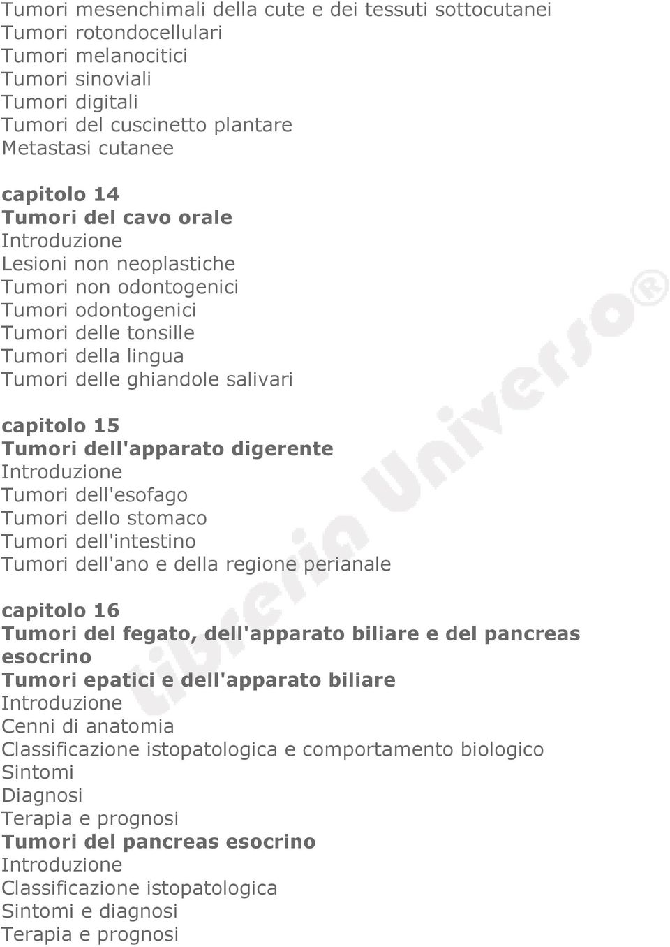digerente Tumori dell'esofago Tumori dello stomaco Tumori dell'intestino Tumori dell'ano e della regione perianale capitolo 16 Tumori del fegato, dell'apparato biliare e del pancreas esocrino Tumori
