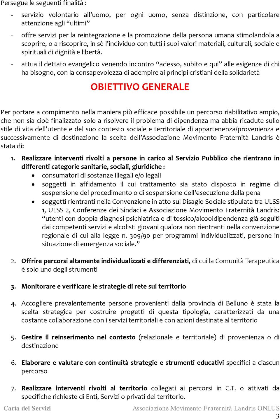 - attua il dettato evangelico venendo incontro adesso, subito e qui alle esigenze di chi ha bisogno, con la consapevolezza di adempire ai principi cristiani della solidarietà OBIETTIVO GENERALE Per