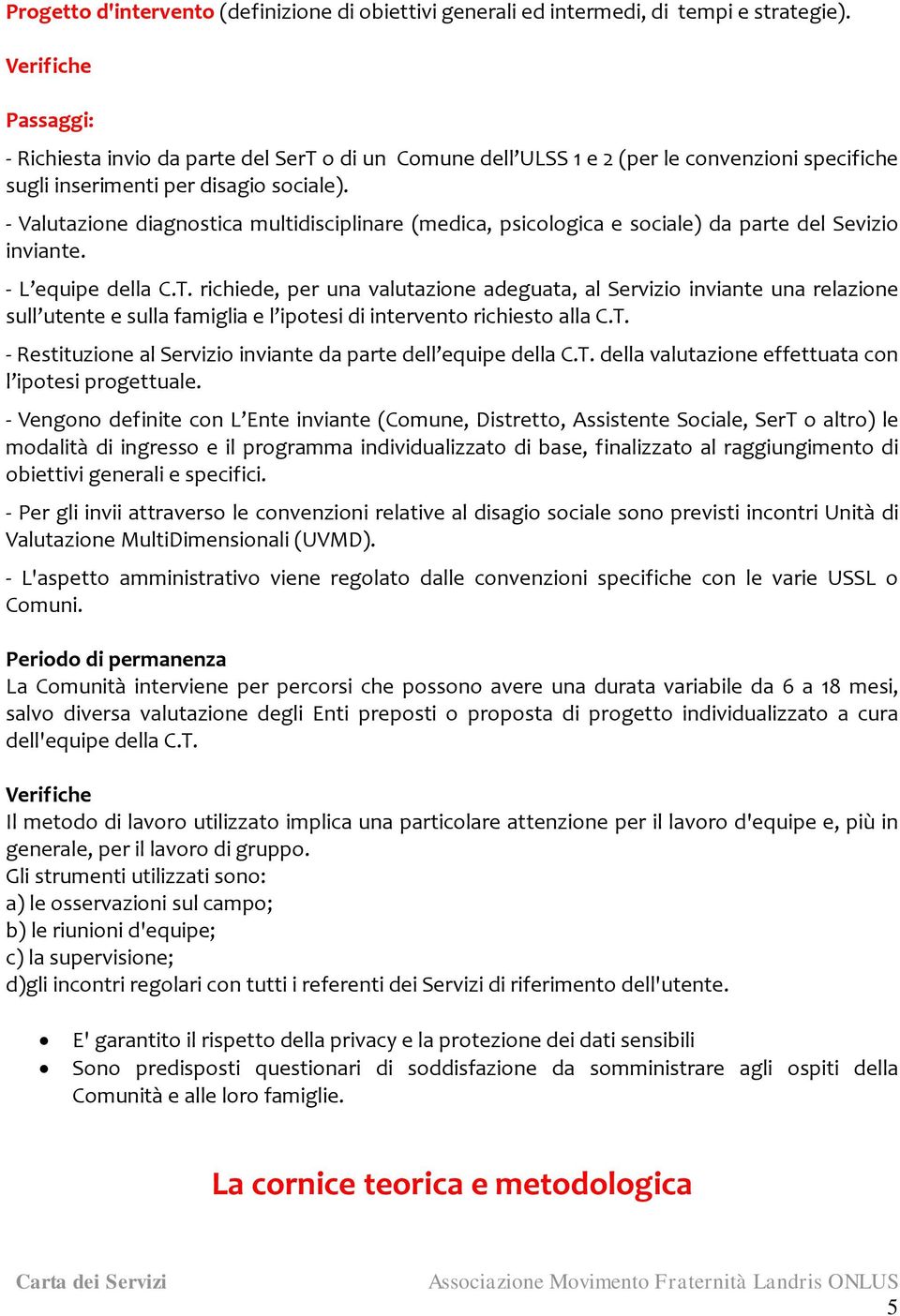 - Valutazione diagnostica multidisciplinare (medica, psicologica e sociale) da parte del Sevizio inviante. - L equipe della C.T.