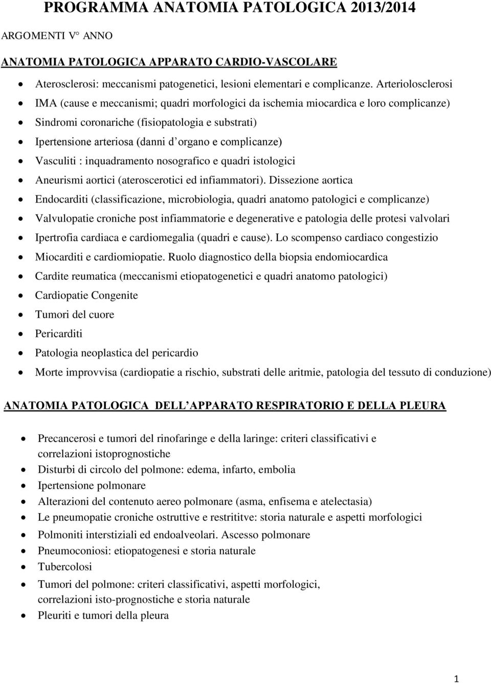 complicanze) Vasculiti : inquadramento nosografico e quadri istologici Aneurismi aortici (ateroscerotici ed infiammatori).