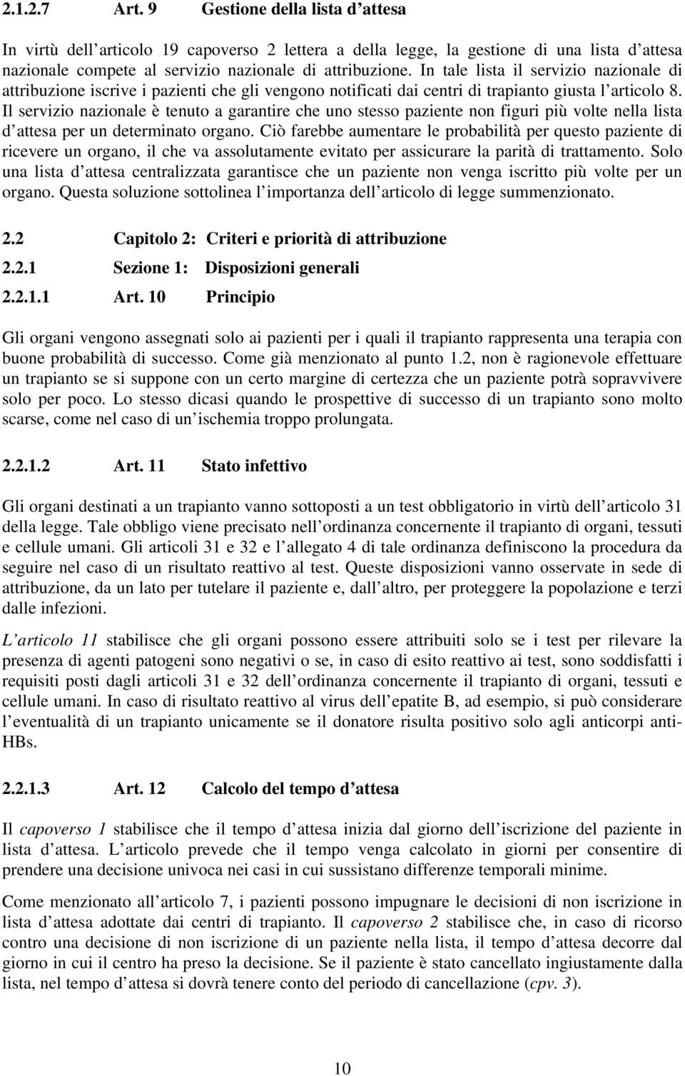 Il servizio nazionale è tenuto a garantire che uno stesso paziente non figuri più volte nella lista d attesa per un determinato organo.