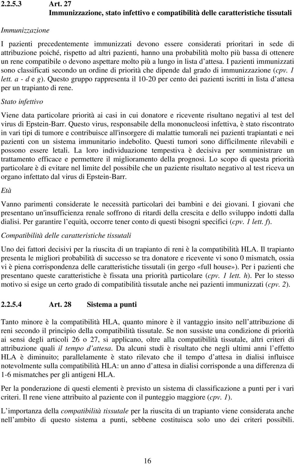 poiché, rispetto ad altri pazienti, hanno una probabilità molto più bassa di ottenere un rene compatibile o devono aspettare molto più a lungo in lista d attesa.