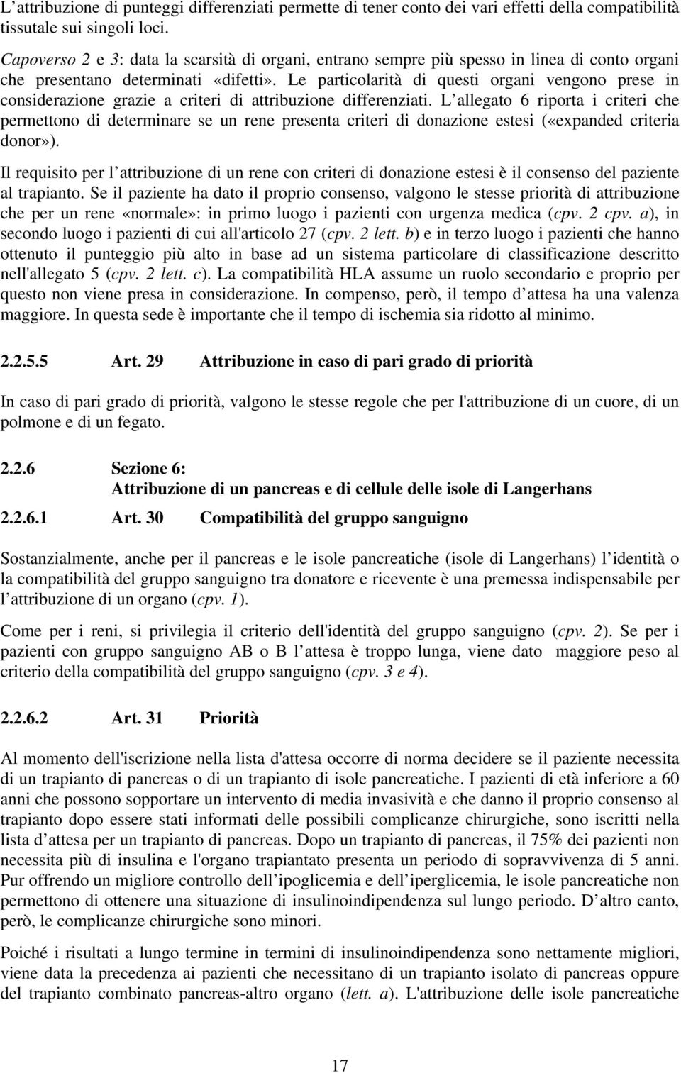 Le particolarità di questi organi vengono prese in considerazione grazie a criteri di attribuzione differenziati.