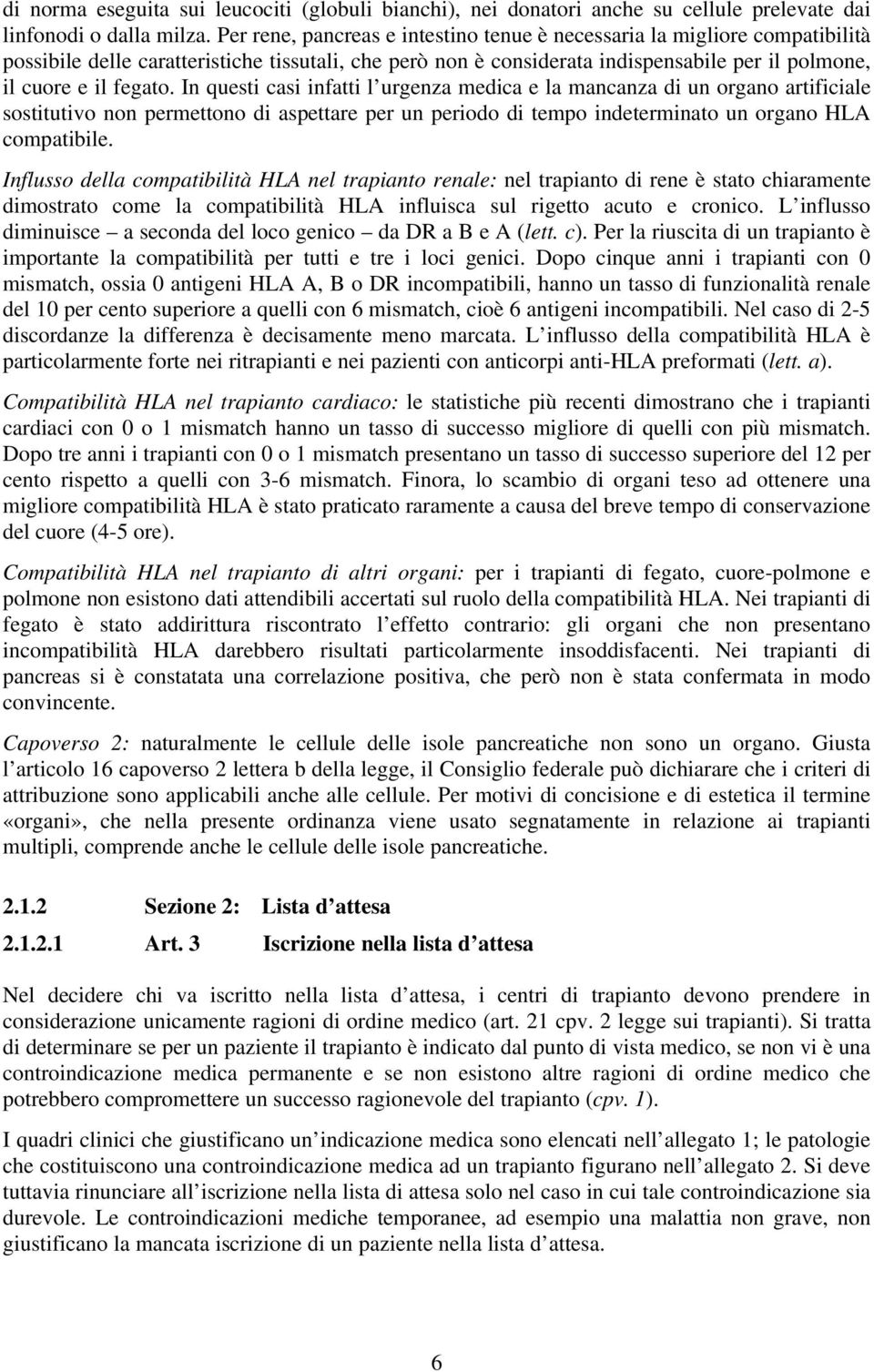 In questi casi infatti l urgenza medica e la mancanza di un organo artificiale sostitutivo non permettono di aspettare per un periodo di tempo indeterminato un organo HLA compatibile.