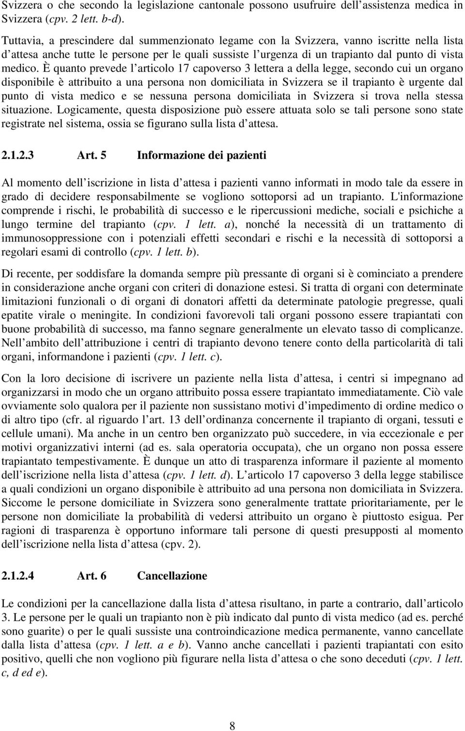 È quanto prevede l articolo 17 capoverso 3 lettera a della legge, secondo cui un organo disponibile è attribuito a una persona non domiciliata in Svizzera se il trapianto è urgente dal punto di vista