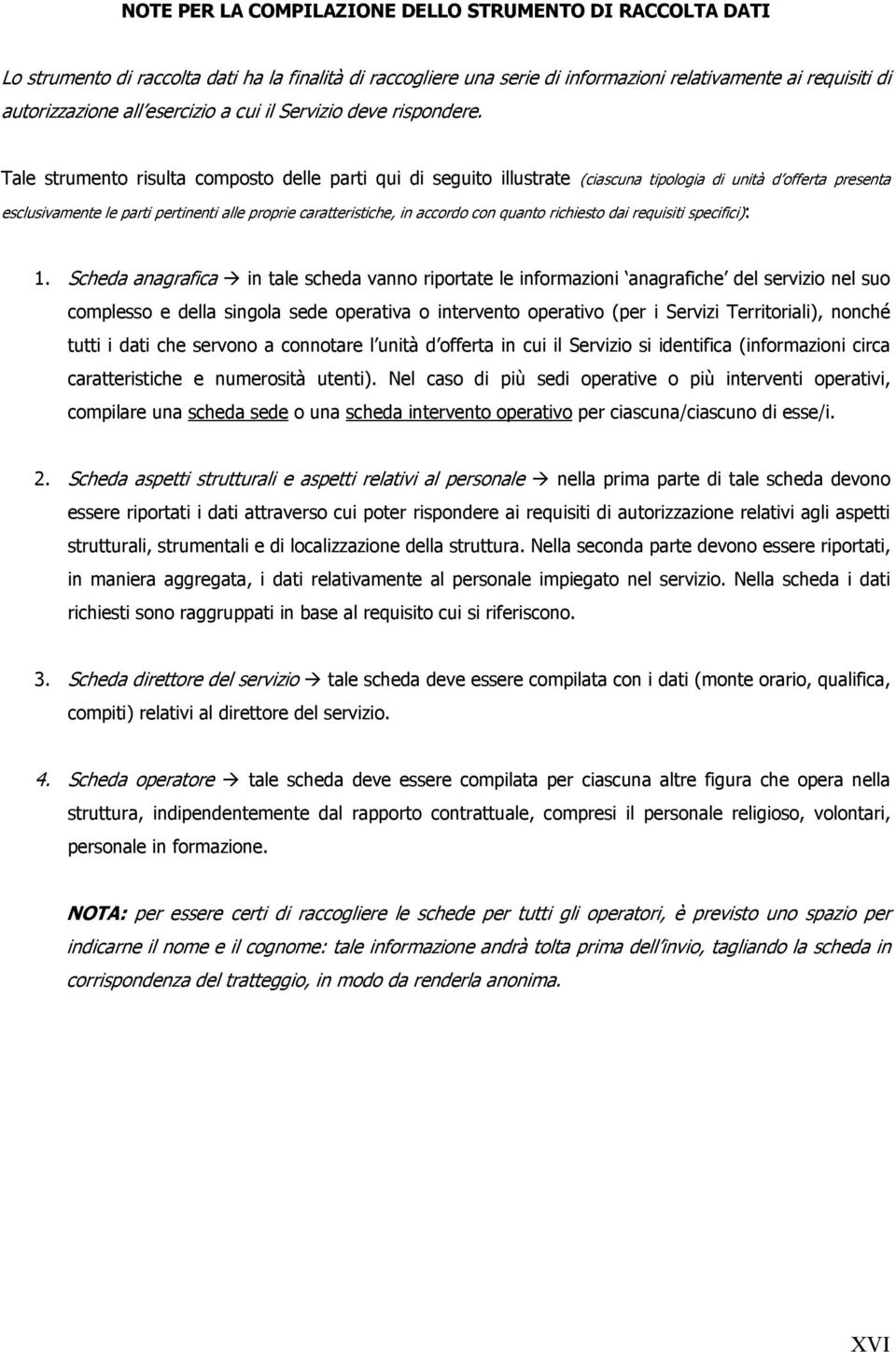 Tale strumento risulta composto delle parti qui di seguito illustrate (ciascuna tipologia di unità d offerta presenta escluvamente le parti pertinenti alle proprie caratteristiche, in accordo con