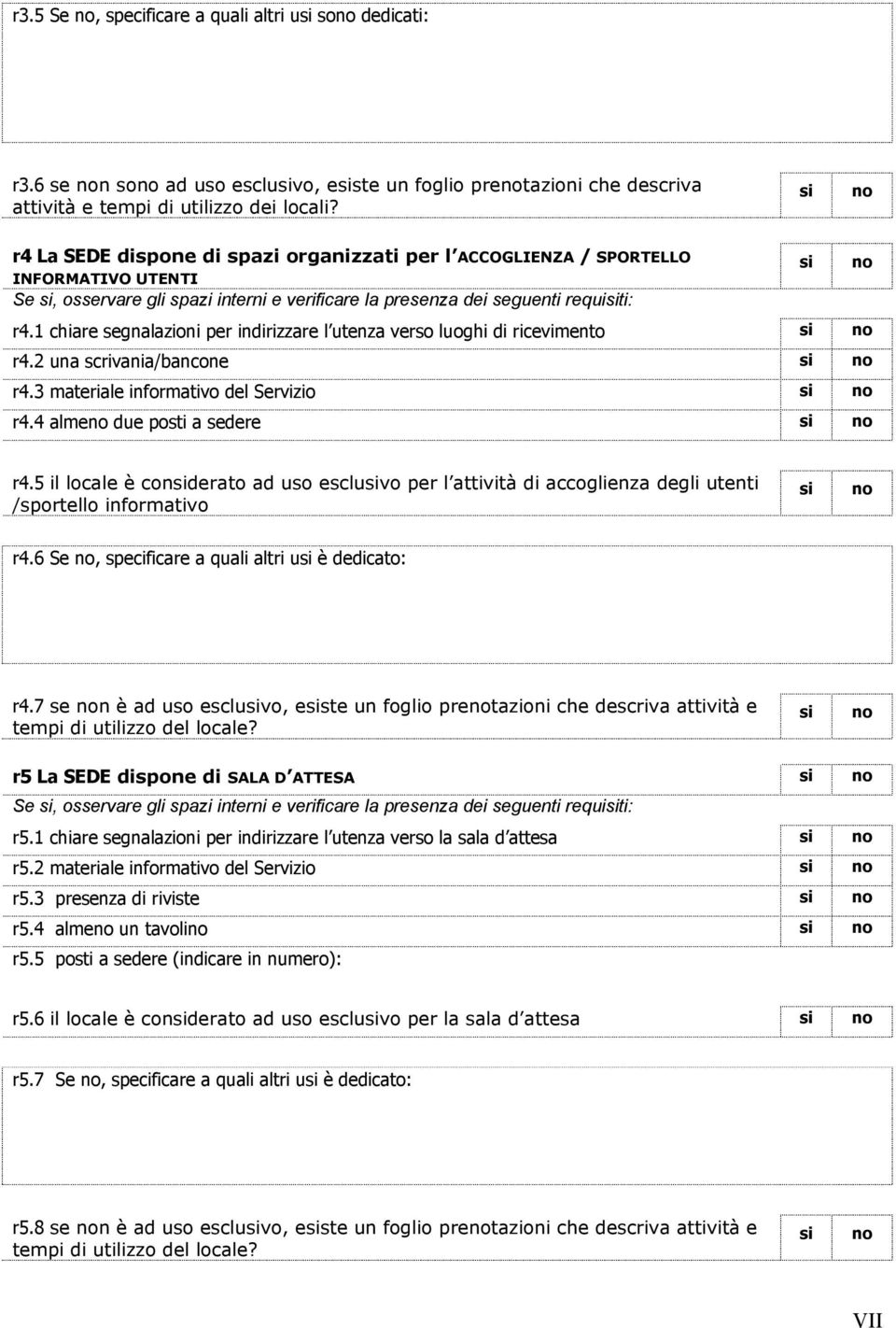 1 chiare segnalazioni per indirizzare l utenza verso luoghi di ricevimento r4.2 una scrivania/bancone r4.3 materiale informativo del Servizio r4.4 alme due posti a sedere r4.