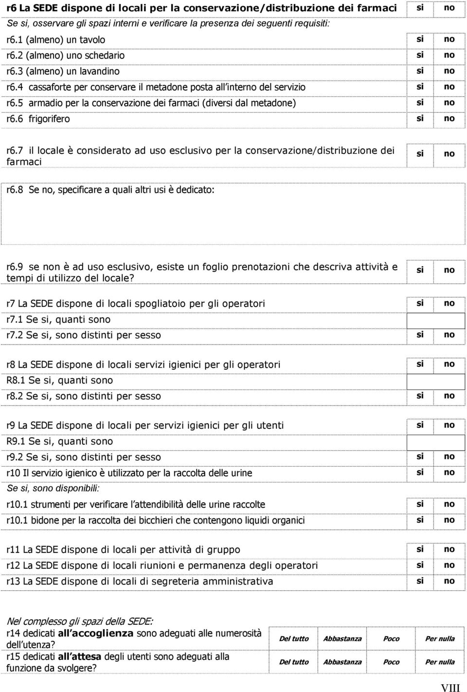 6 frigorifero r6.7 il locale è conderato ad uso escluvo per la conservazione/distribuzione dei farmaci r6.8 Se, specificare a quali altri u è dedicato: r6.