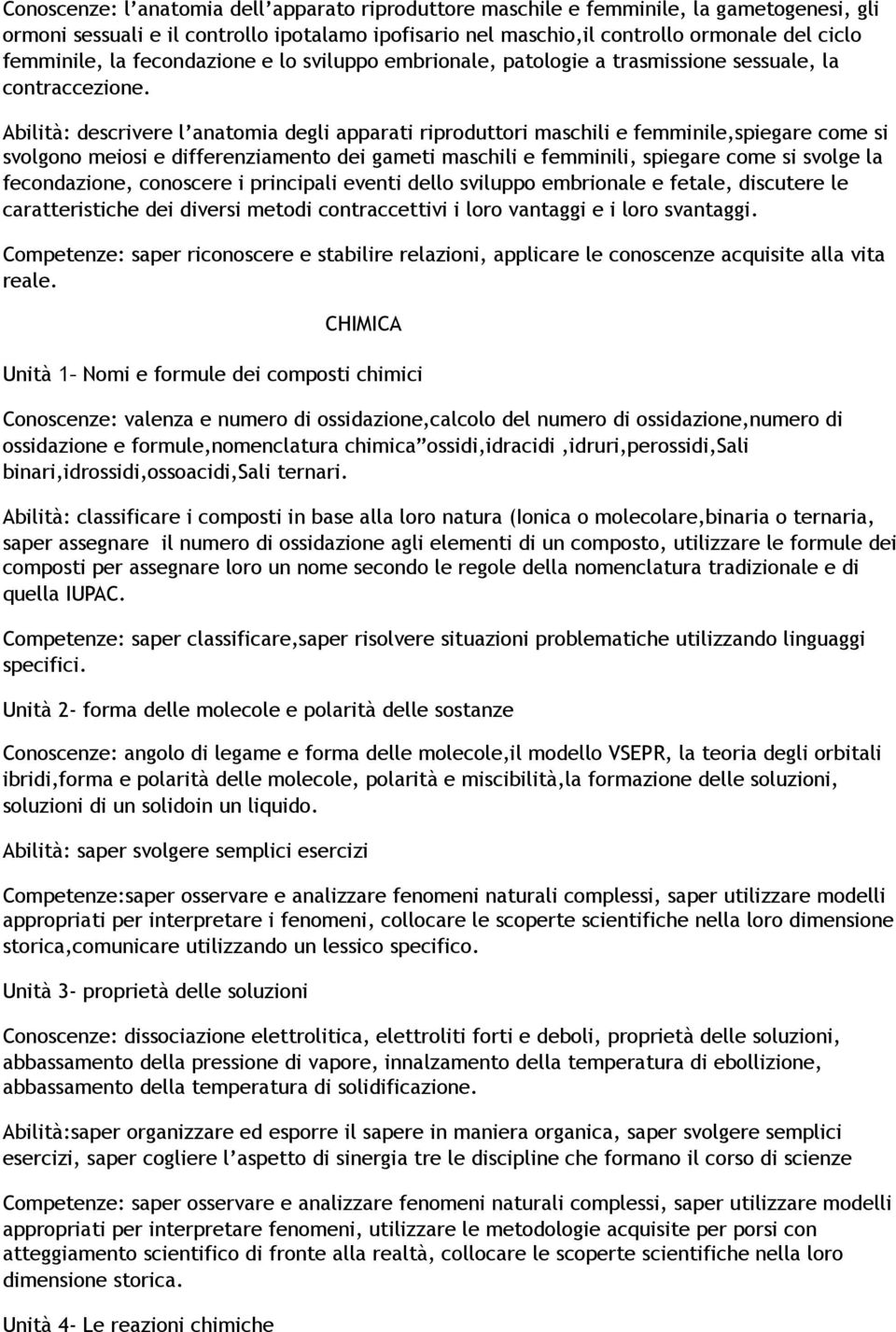 Abilità: descrivere l anatomia degli apparati riproduttori maschili e femminile,spiegare come si svolgono meiosi e differenziamento dei gameti maschili e femminili, spiegare come si svolge la