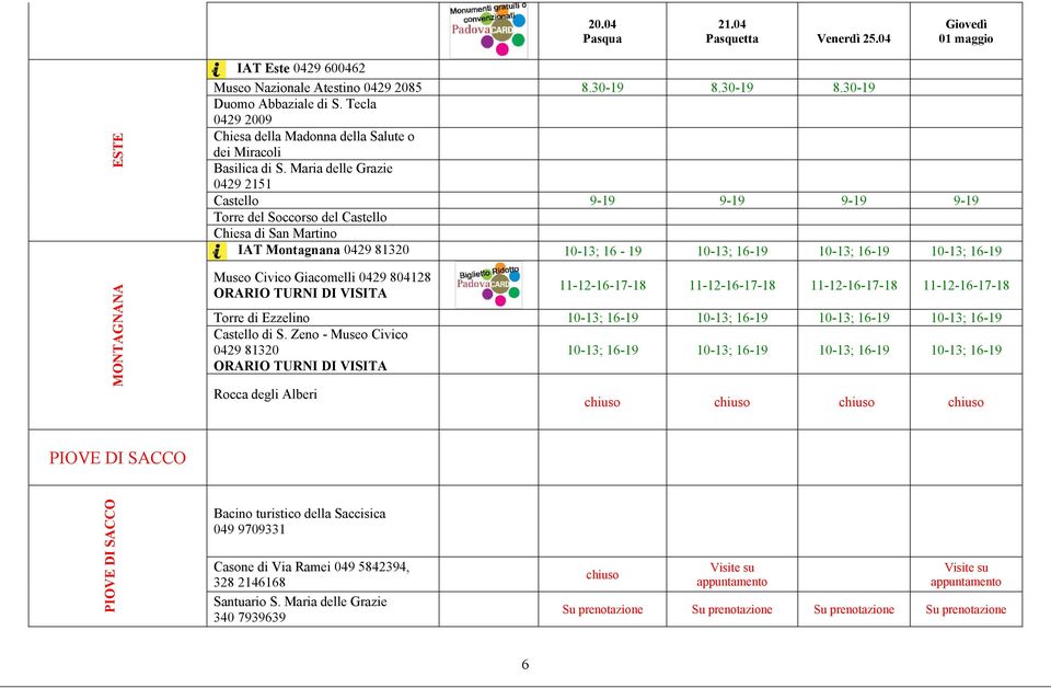 804128 ORARIO TURNI DI VISITA 11-12-16-17-18 11-12-16-17-18 11-12-16-17-18 11-12-16-17-18 Torre di Ezzelino 10-13; 16-19 10-13; 16-19 10-13; 16-19 10-13; 16-19 Castello di S.