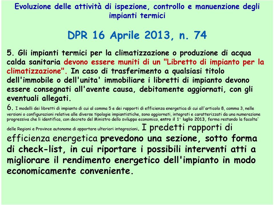 In caso di trasferimento a qualsiasi titolo dell'immobile o dell'unita' immobiliare i libretti di impianto devono essere consegnati all'avente causa, debitamente aggiornati, con gli eventuali