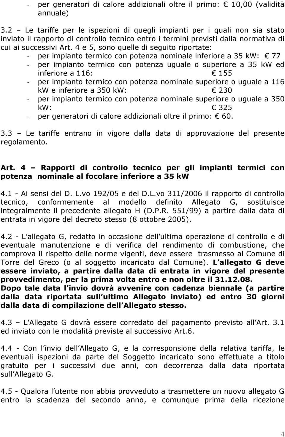 4 e 5, sono quelle di seguito riportate: - per impianto termico con potenza nominale inferiore a 35 kw: 77 - per impianto termico con potenza uguale o superiore a 35 kw ed inferiore a 116: 155 - per