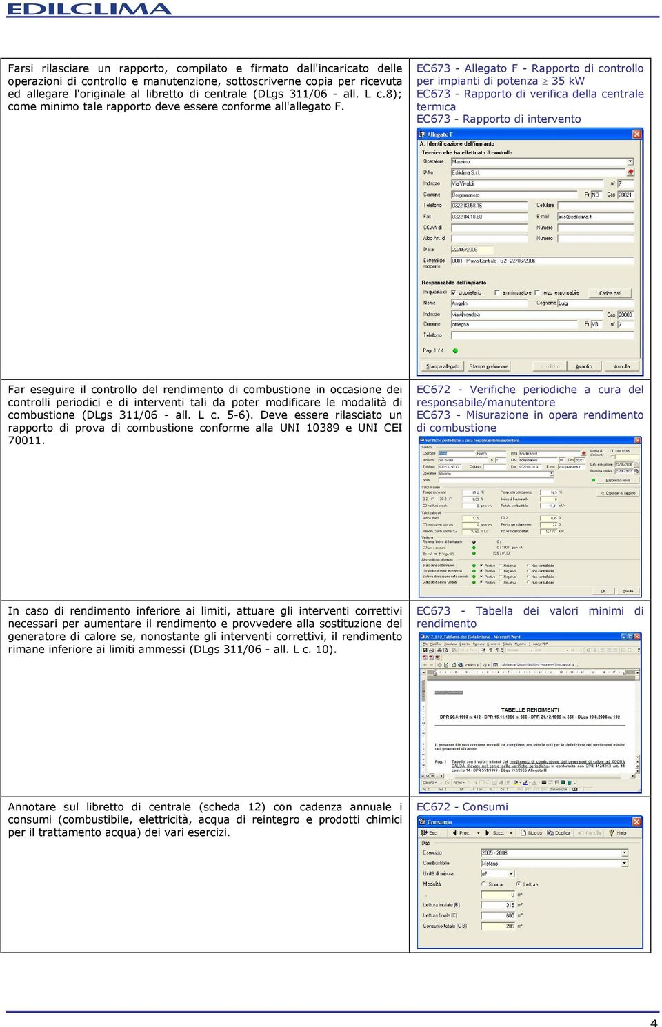 EC673 - Allegato F - Rapporto di controllo per impianti di potenza 35 kw EC673 - Rapporto di verifica della centrale termica EC673 - Rapporto di intervento Far eseguire il controllo del rendimento di