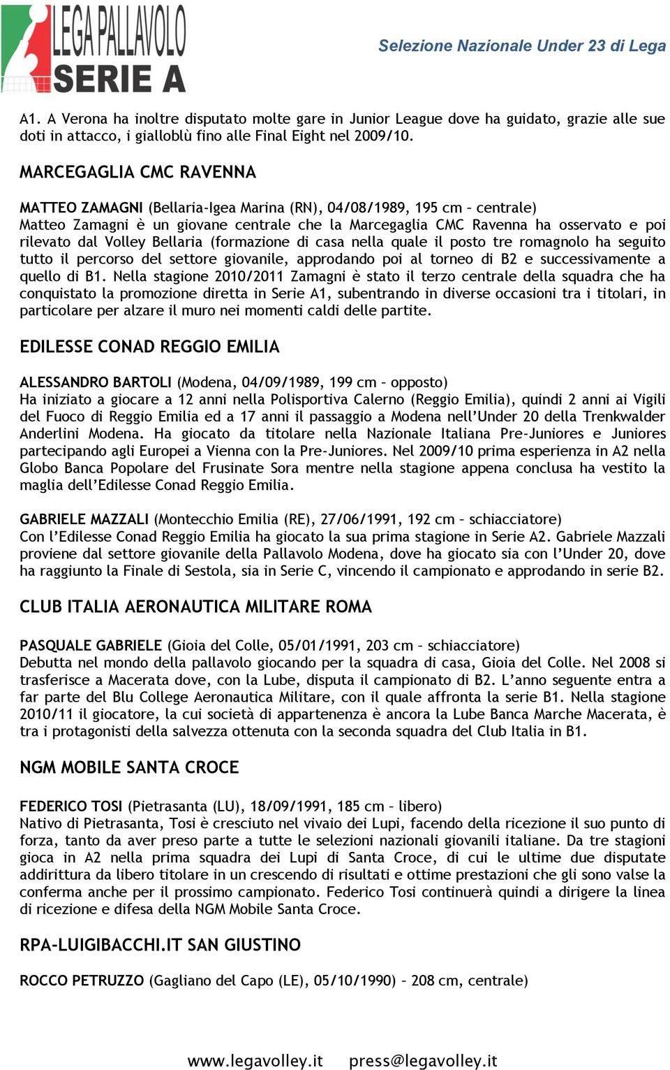 Volley Bellaria (formazione di casa nella quale il posto tre romagnolo ha seguito tutto il percorso del settore giovanile, approdando poi al torneo di B2 e successivamente a quello di B1.