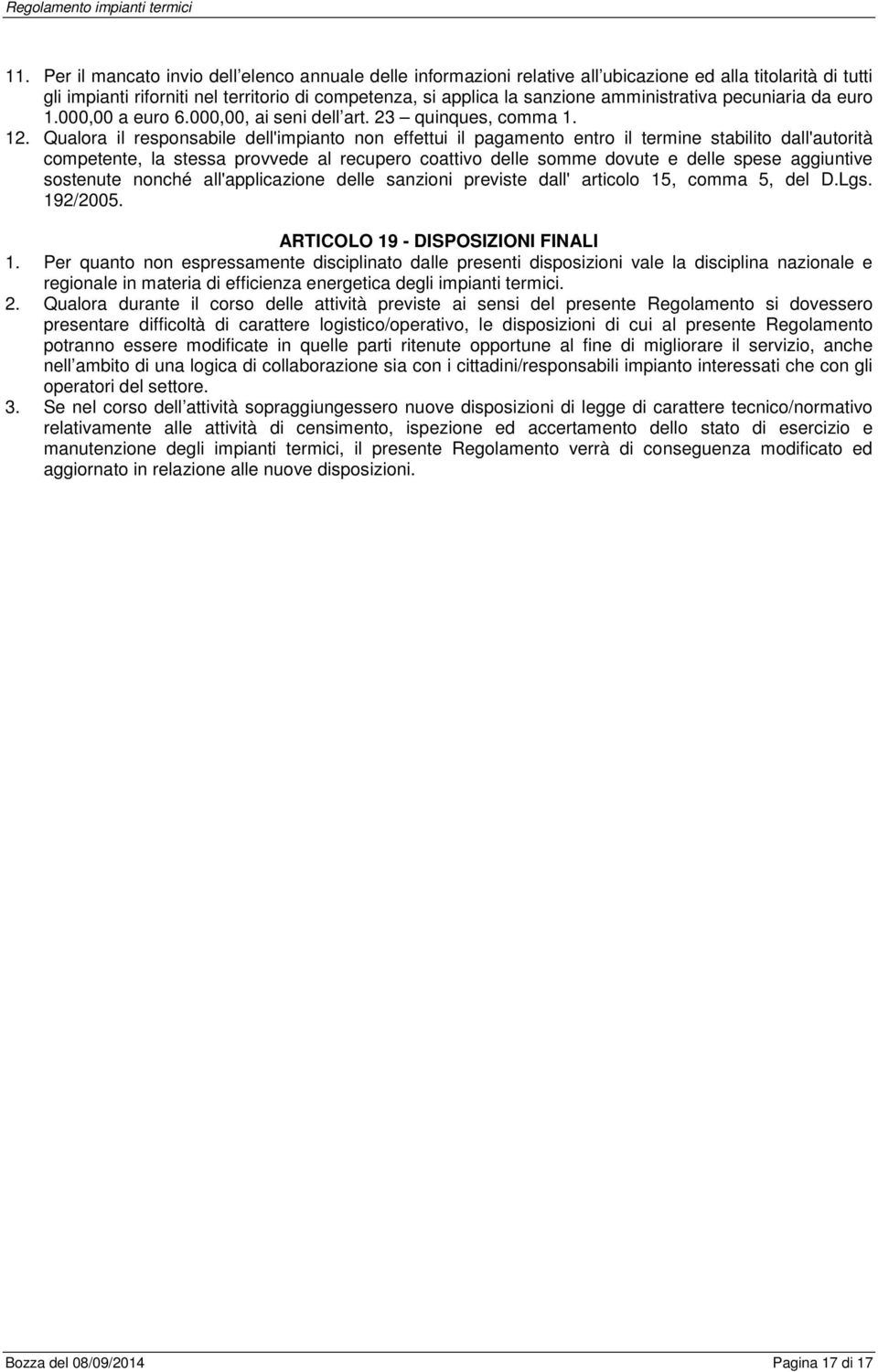 Qualora il responsabile dell'impianto non effettui il pagamento entro il termine stabilito dall'autorità competente, la stessa provvede al recupero coattivo delle somme dovute e delle spese