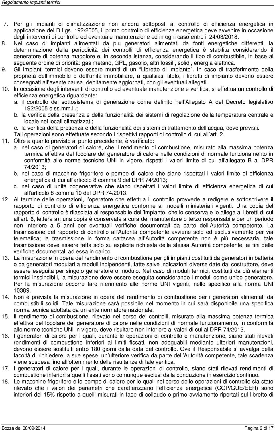 Nel caso di impianti alimentati da più generatori alimentati da fonti energetiche differenti, la determinazione della periodicità dei controlli di efficienza energetica è stabilita considerando il