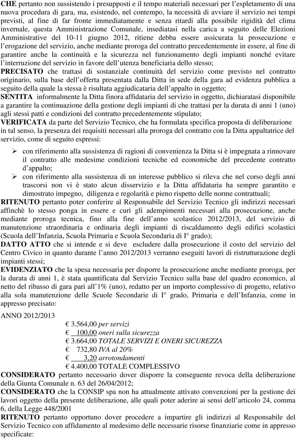 Amministrative del 10-11 giugno 2012, ritiene debba essere assicurata la prosecuzione e l erogazione del servizio, anche mediante proroga del contratto precedentemente in essere, al fine di garantire