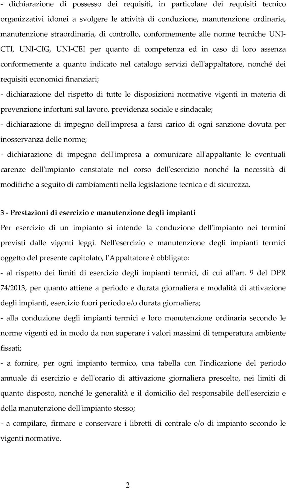 nonché dei requisiti economici finanziari; - dichiarazione del rispetto di tutte le disposizioni normative vigenti in materia di prevenzione infortuni sul lavoro, previdenza sociale e sindacale; -