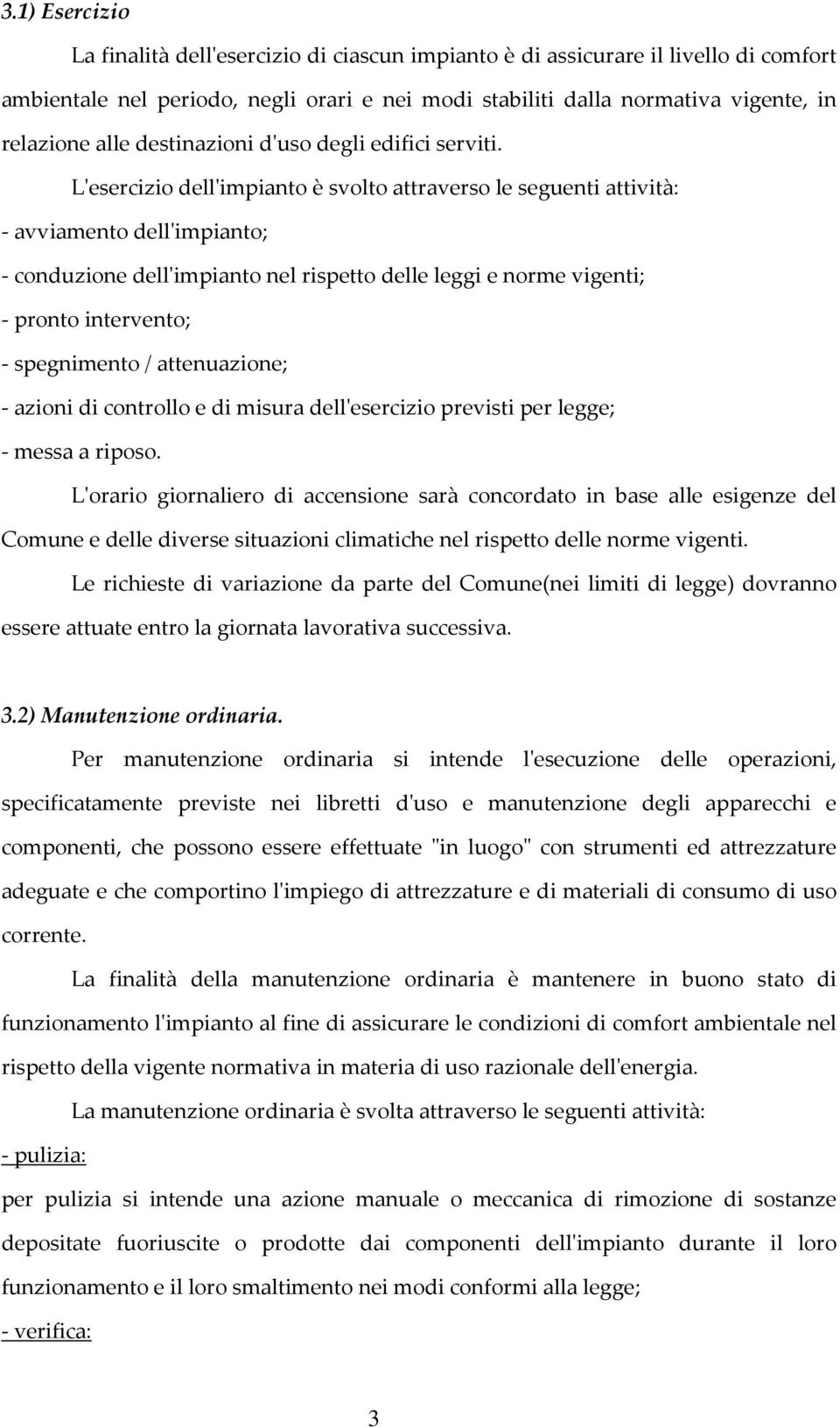 L'esercizio dell'impianto è svolto attraverso le seguenti attività: - avviamento dell'impianto; - conduzione dell'impianto nel rispetto delle leggi e norme vigenti; - pronto intervento; - spegnimento